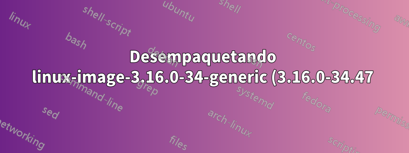 Desempaquetando linux-image-3.16.0-34-generic (3.16.0-34.47) sobre (3.16.0-34.45)