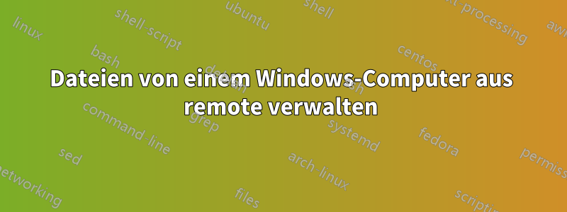 Dateien von einem Windows-Computer aus remote verwalten