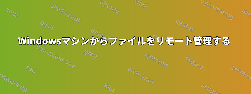 Windowsマシンからファイルをリモート管理する