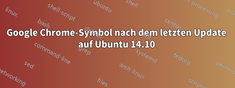 Google Chrome-Symbol nach dem letzten Update auf Ubuntu 14.10