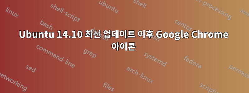 Ubuntu 14.10 최신 업데이트 이후 Google Chrome 아이콘