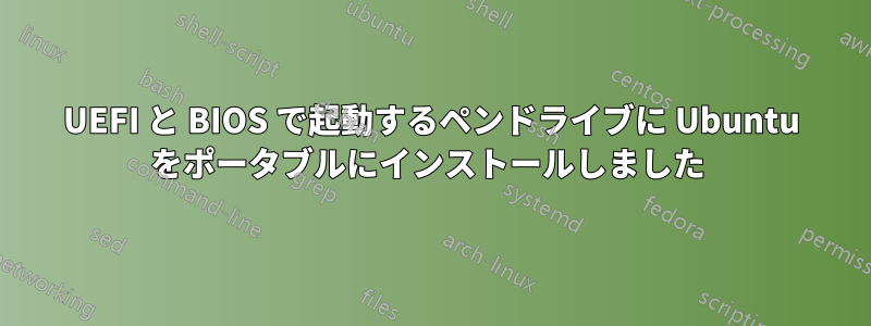 UEFI と BIOS で起動するペンドライブに Ubuntu をポータブルにインストールしました 