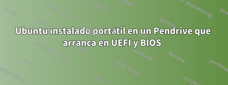 Ubuntu instalado portátil en un Pendrive que arranca en UEFI y BIOS 