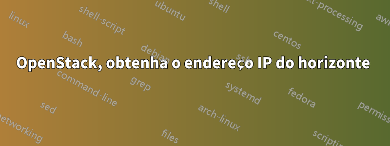 OpenStack, obtenha o endereço IP do horizonte