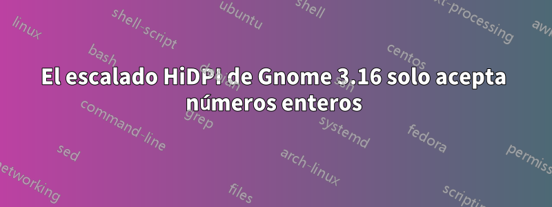 El escalado HiDPI de Gnome 3.16 solo acepta números enteros