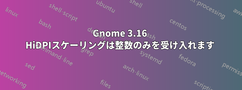 Gnome 3.16 HiDPIスケーリングは整数のみを受け入れます