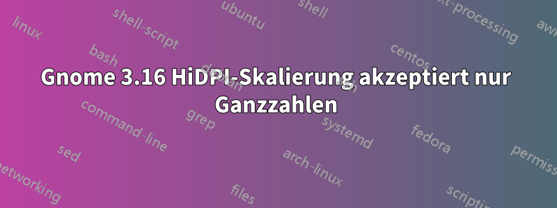 Gnome 3.16 HiDPI-Skalierung akzeptiert nur Ganzzahlen