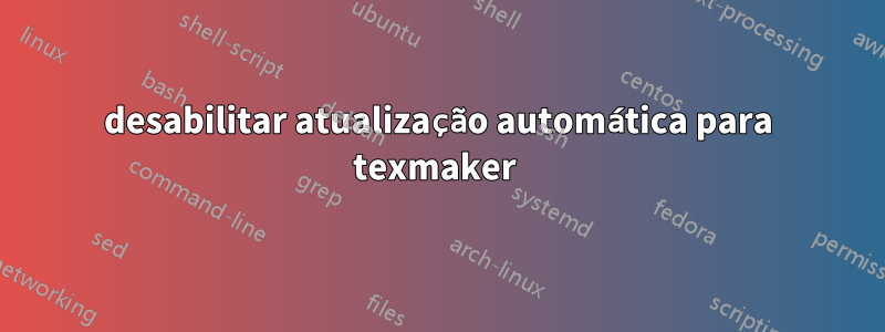 desabilitar atualização automática para texmaker 