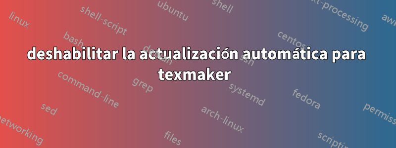deshabilitar la actualización automática para texmaker 