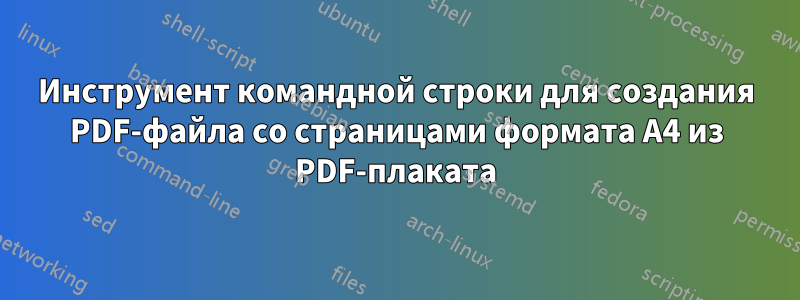 Инструмент командной строки для создания PDF-файла со страницами формата А4 из PDF-плаката