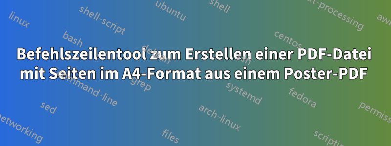 Befehlszeilentool zum Erstellen einer PDF-Datei mit Seiten im A4-Format aus einem Poster-PDF