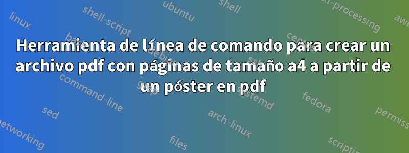 Herramienta de línea de comando para crear un archivo pdf con páginas de tamaño a4 a partir de un póster en pdf