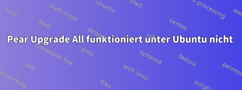Pear Upgrade All funktioniert unter Ubuntu nicht