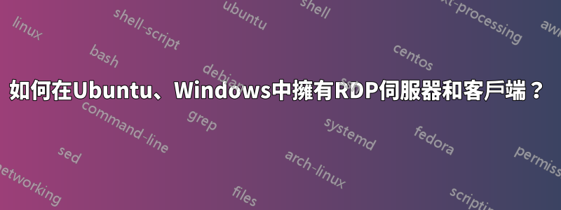 如何在Ubuntu、Windows中擁有RDP伺服器和客戶端？