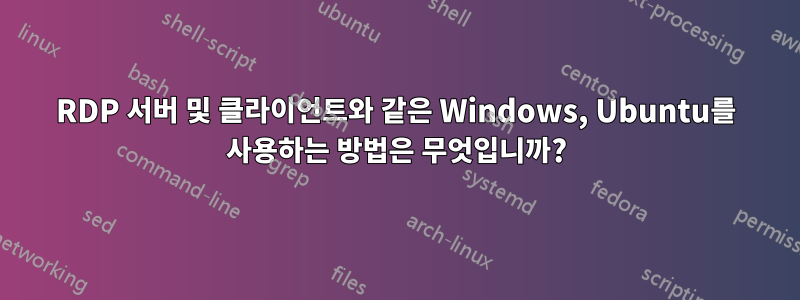 RDP 서버 및 클라이언트와 같은 Windows, Ubuntu를 사용하는 방법은 무엇입니까?