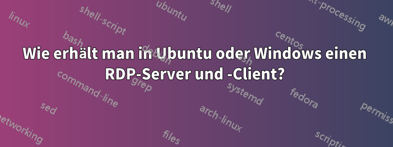 Wie erhält man in Ubuntu oder Windows einen RDP-Server und -Client?