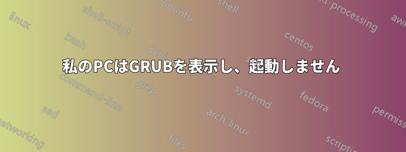 私のPCはGRUBを表示し、起動しません