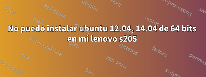 No puedo instalar ubuntu 12.04, 14.04 de 64 bits en mi lenovo s205