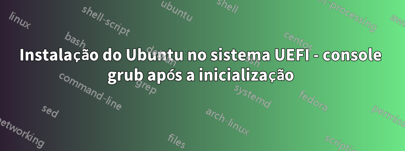 Instalação do Ubuntu no sistema UEFI - console grub após a inicialização