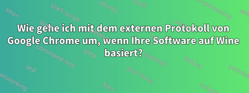 Wie gehe ich mit dem externen Protokoll von Google Chrome um, wenn Ihre Software auf Wine basiert?