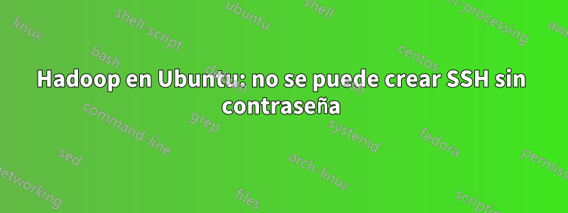 Hadoop en Ubuntu: no se puede crear SSH sin contraseña