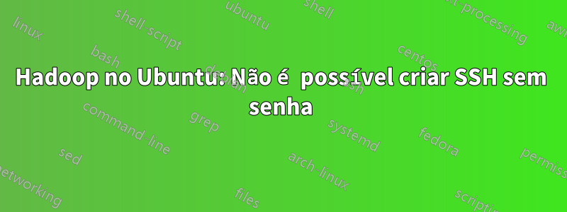 Hadoop no Ubuntu: Não é possível criar SSH sem senha