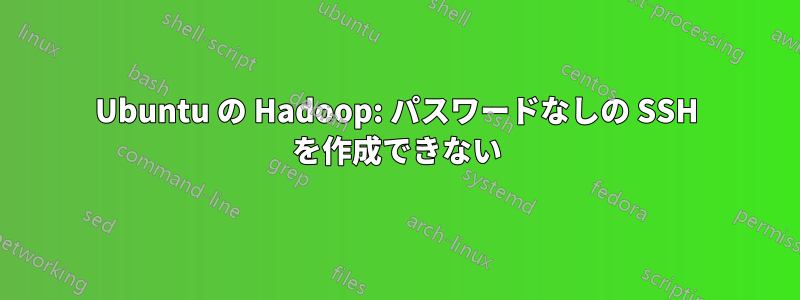 Ubuntu の Hadoop: パスワードなしの SSH を作成できない