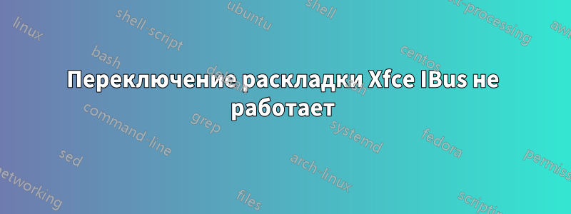 Переключение раскладки Xfce IBus не работает
