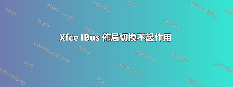 Xfce IBus 佈局切換不起作用