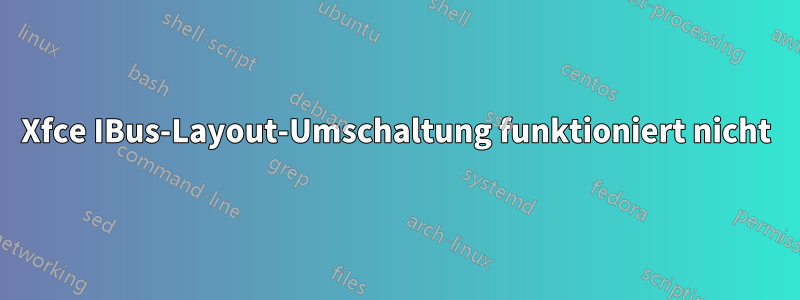 Xfce IBus-Layout-Umschaltung funktioniert nicht