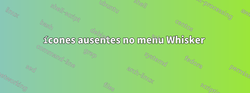 ícones ausentes no menu Whisker
