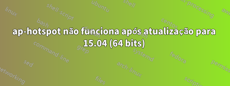 ap-hotspot não funciona após atualização para 15.04 (64 bits)