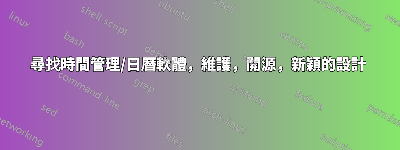 尋找時間管理/日曆軟體，維護，開源，新穎的設計