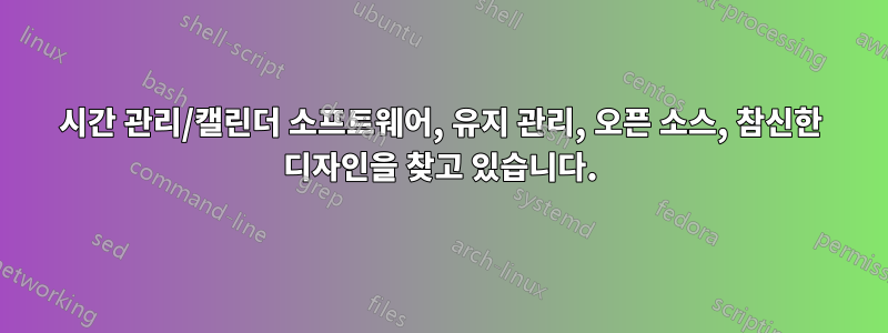 시간 관리/캘린더 소프트웨어, 유지 관리, 오픈 소스, 참신한 디자인을 찾고 있습니다.