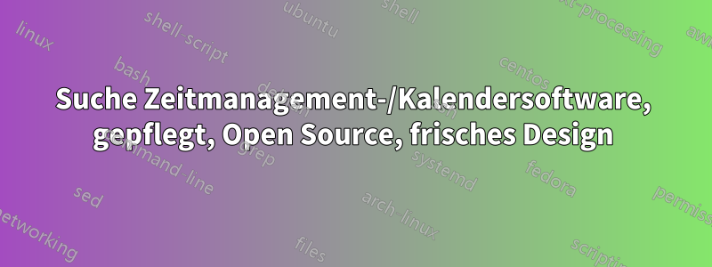 Suche Zeitmanagement-/Kalendersoftware, gepflegt, Open Source, frisches Design