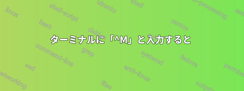 ターミナルに「^M」と入力すると