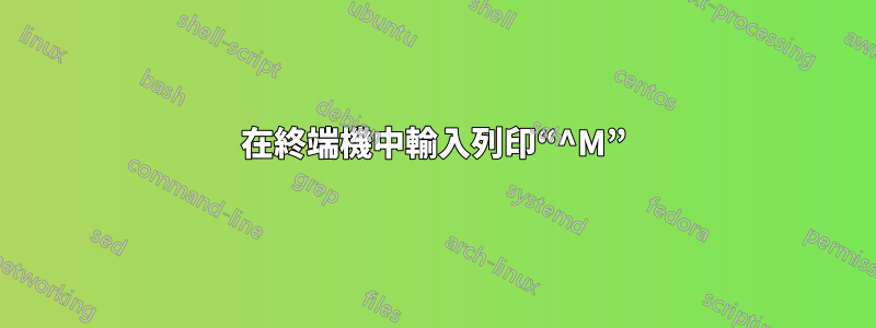 在終端機中輸入列印“^M”