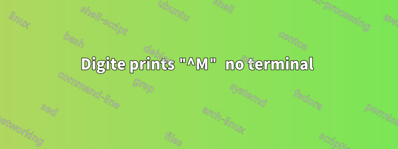 Digite prints "^M" no terminal