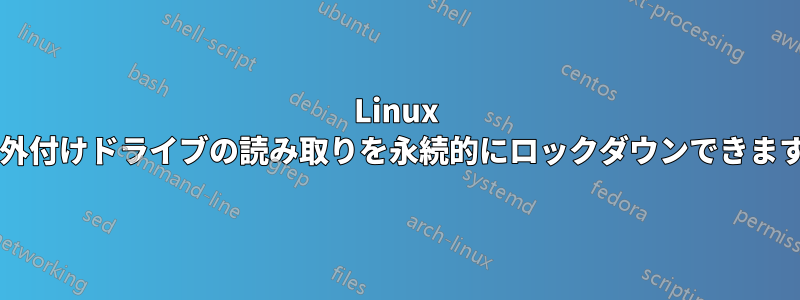 Linux 上で外付けドライブの読み取りを永続的にロックダウンできますか?