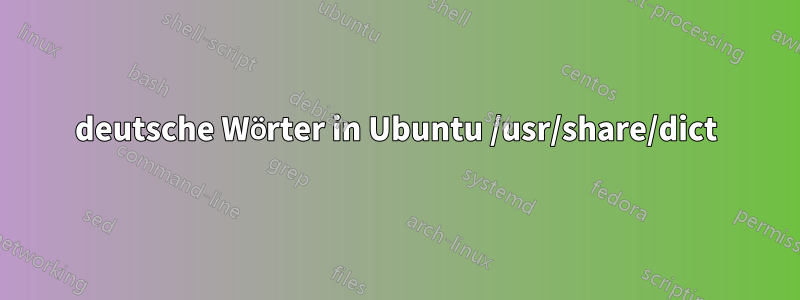 deutsche Wörter in Ubuntu /usr/share/dict