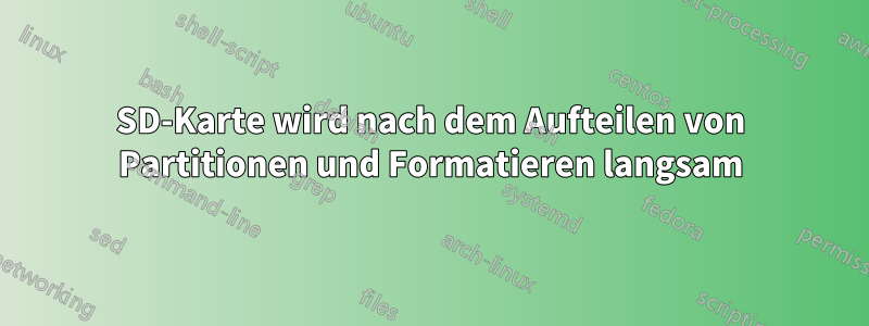 SD-Karte wird nach dem Aufteilen von Partitionen und Formatieren langsam