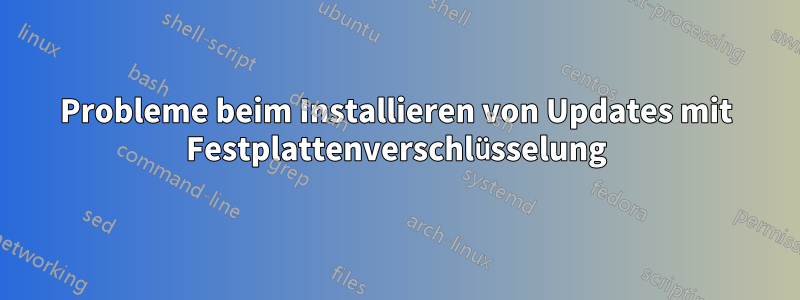 Probleme beim Installieren von Updates mit Festplattenverschlüsselung