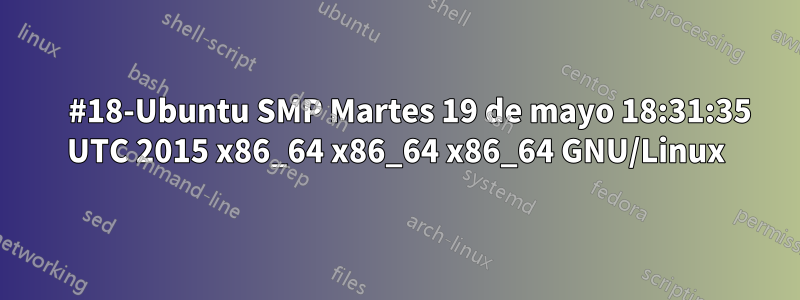     #18-Ubuntu SMP Martes 19 de mayo 18:31:35 UTC 2015 x86_64 x86_64 x86_64 GNU/Linux