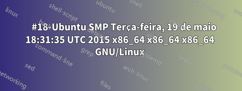     #18-Ubuntu SMP Terça-feira, 19 de maio 18:31:35 UTC 2015 x86_64 x86_64 x86_64 GNU/Linux