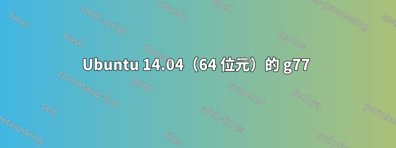 Ubuntu 14.04（64 位元）的 g77