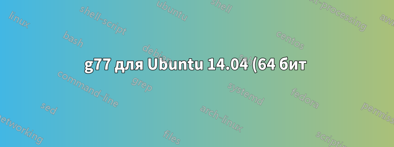 g77 для Ubuntu 14.04 (64 бит)