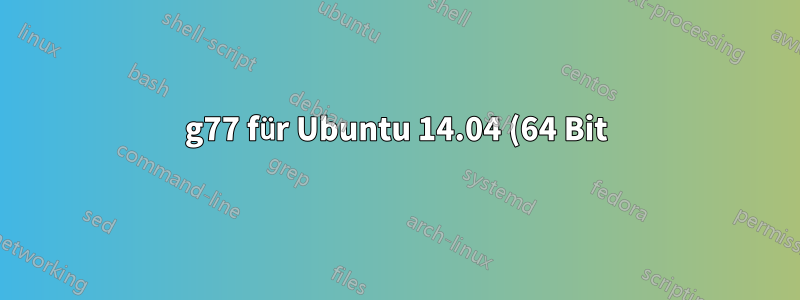 g77 für Ubuntu 14.04 (64 Bit)