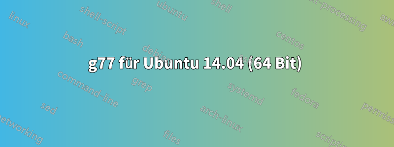 g77 für Ubuntu 14.04 (64 Bit)