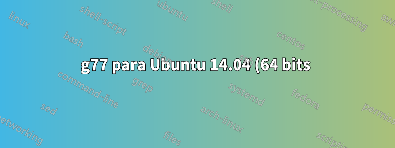g77 para Ubuntu 14.04 (64 bits)
