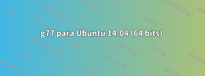 g77 para Ubuntu 14.04 (64 bits)